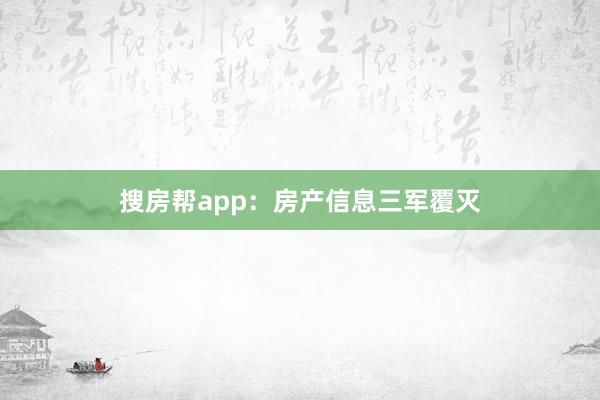 搜房帮app:房产信息三军覆灭